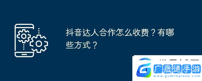 抖音達人合作怎么收費